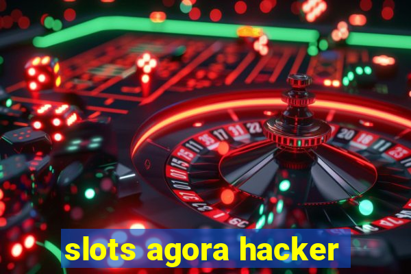 slots agora hacker